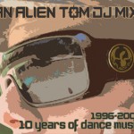 10 years of Dance Music, 1996-2006. An Alien Tom DJ Mix.